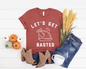 Let's Get Basted Thanksgiving Shirts - Funny Thanksgiving Shirts - Group Thanksgiving Shirts - Turkey Shirt - Matching Shirts - Drinking Tee