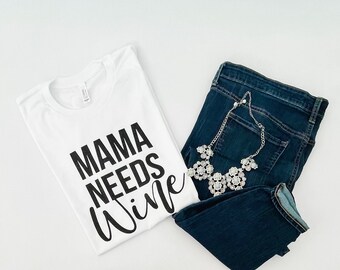 Mama Needs Wine T-shirt / Wine Lover Crewneck Women /  Funny Day Drinking Tee for Her / Birthday Gift For New Mom / Mom Life Mother's Day