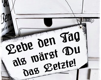 HOLZSCHILD- Lebe den Tag, als wärst du das Letzte ... shabby fake emaille Schild