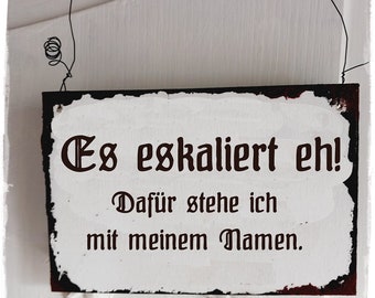 Es eskaliert eh!/ shabby fake emaille Schild