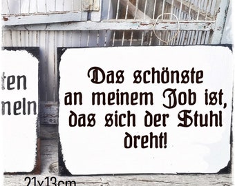 Das schönste an meinem Job ist, das sich der Stuhl dreht / shabby fake emaille Schild