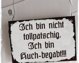 Tollpatschig  ... Huch-begabt / shabby fake emaille Schild