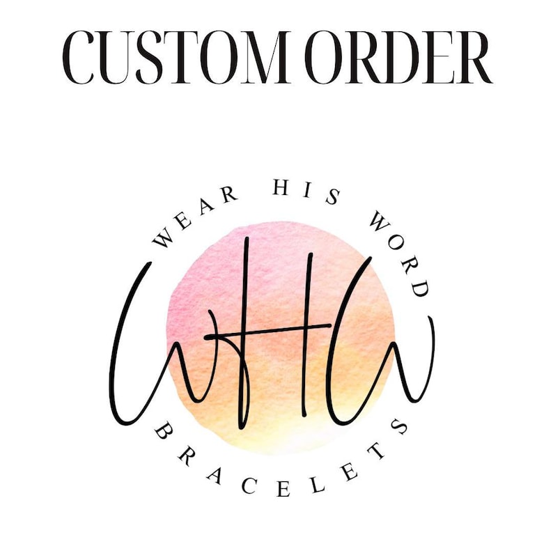 May include: A circular logo featuring a watercolor-style pink and orange gradient background. Black cursive text reads "WEAR HIS WORD BRACELETS" in a circular arrangement around the center. The words "CUSTOM ORDER" appear in black at the top.