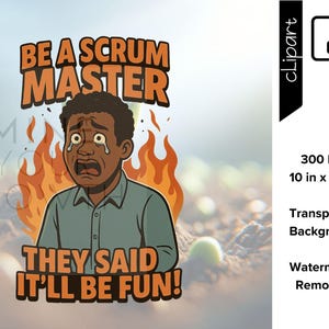 Puede incluir: Ilustración digital con el texto "BE A SCRUM MASTER" y "THEY SAID IT'LL BE FUN!". La imagen muestra una persona angustiada con llamas. Diseñado para fondo transparente, dimensiones 25,4 x 35,56 cm.
