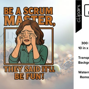 Peut inclure: Graphique numérique avec le texte "BE A SCRUM MASTER, THEY SAID IT'LL BE FUN!" au-dessus d'une personne en pleurs. L'image mesure 25,4 cm sur 35,56 cm et a un fond transparent. L'image est un fichier PNG.