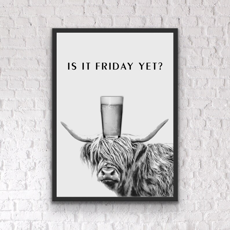 May include: Black and white illustration of a Highland cow with a glass of beer on its head. The text "Is it Friday yet?" is above the cow.