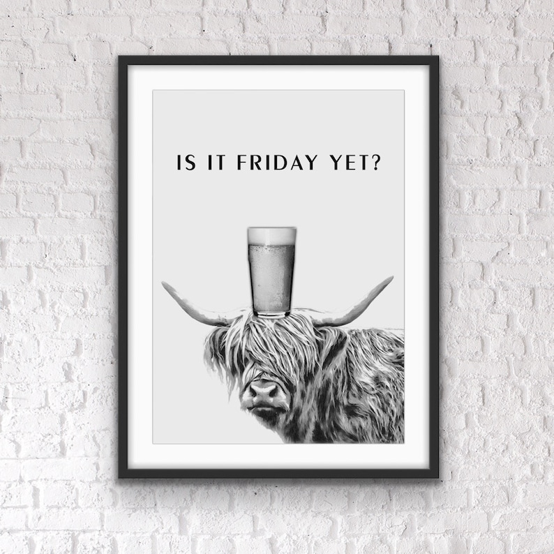 May include: Black and white illustration of a Highland cow with a glass of beer on its head. The text "Is it Friday yet?" is above the cow.