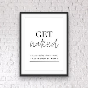 Get Naked, Bathroom Wall Decor, Bathroom Prints, Bathroom quotes, Bathroom Wall Art, Fun prints, Bathroom Art, Bathroom Signs image 1