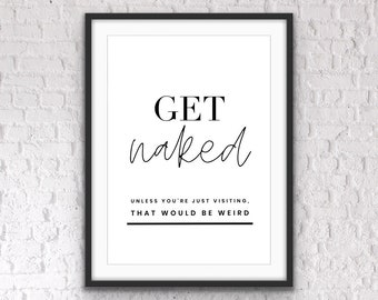 Get Naked, Bathroom Wall Decor, Bathroom Prints, Bathroom quotes, Bathroom Wall Art, Fun prints, Bathroom Art, Bathroom Signs
