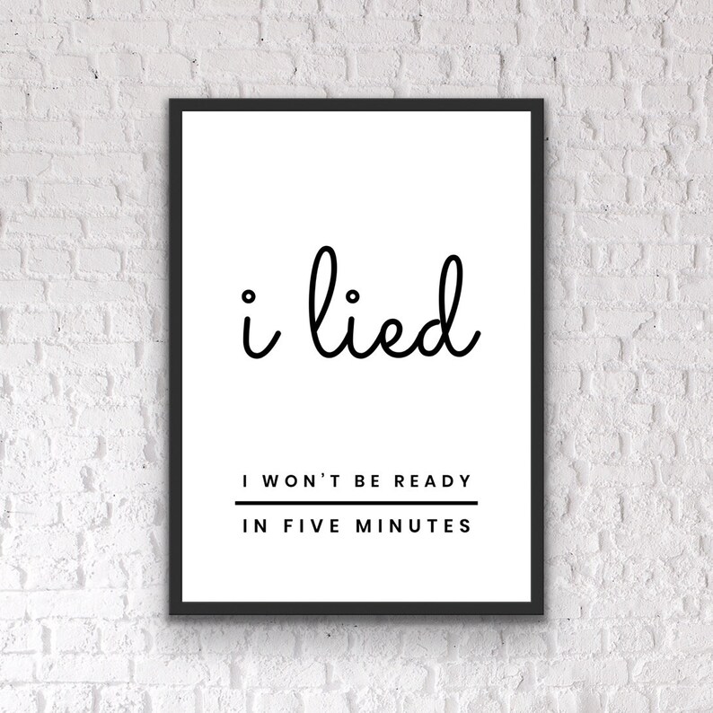 K&ouml;nnte beinhalten: Schwarz-wei&szlig;es Typografie-Druckbild mit dem Text "i lied I won't be ready in five minutes".