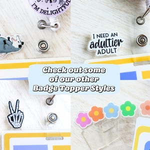 Op de afbeelding: Een verzameling badge toppers met verschillende ontwerpen. E&eacute;n heeft een opossum, een andere zegt "I need an adultier adult", en andere hebben een skelet hand en kleurrijke bloemen. De tekst "Check out some of our other Badge Topper Styles" is ook zichtbaar.