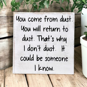 You Come From Dust - Rustic Wood Shelf Sitter - Funny Farmhouse Sign