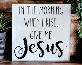 In the Morning When I Rise Give Me Jesus- Rustic Wood Shelf Sitter Sign