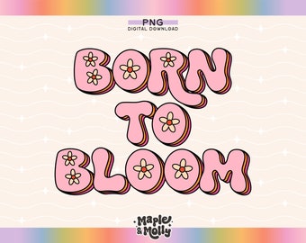 Born to Bloom Inspirational Png PNG Self Love Png Sublimation Png Files for Sublimation Design Affirmation PNG Designs Motivational Png