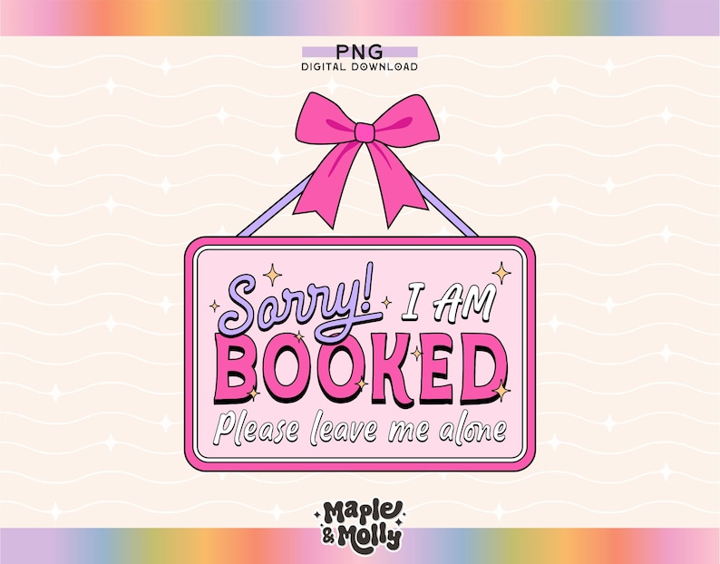 May include: A pink sign with a bow hanging from it. The sign says "Sorry! I am BOOKED. Please leave me alone." with gold stars around the text.