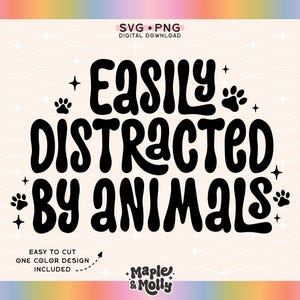 May include: Black and white digital download design of a text-based graphic that reads "Easily Distracted By Animals". The graphic includes paw prints around the text.