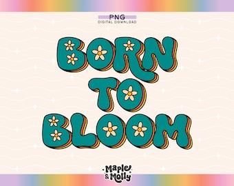 Born to Bloom Inspirierende Png PNG Selbstliebe Png Sublimation Png Dateien für Sublimation Design Affirmation PNG Designs Motivations Png