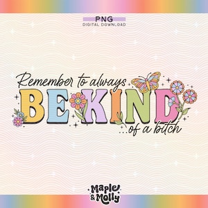 Be Kind of a Bitch PNG Funny Sarcastic Adult Humor Design Sassy Snarky Moody Dark Humor Trendy I Hate Everyone Mental Health Petty