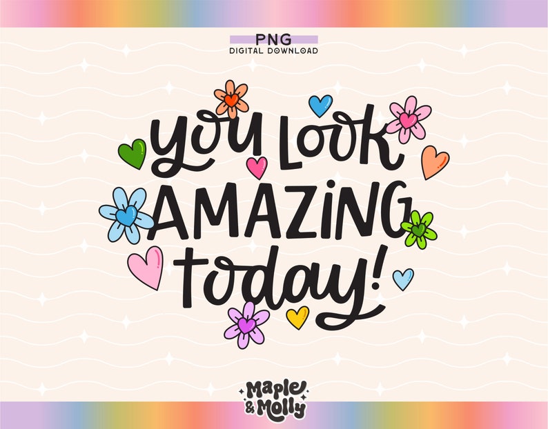 May include: A digital download of a graphic design with the text "You look amazing today!" in black script font. The text is surrounded by colourful hearts and flowers.