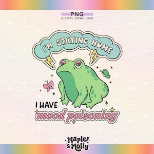 May include: A digital download graphic featuring a grumpy green frog with the text "I'M STAYING HOME" and "I HAVE mood poisoning". The design includes a speech bubble, lightning bolts, and butterflies. The graphic is labeled "PNG DIGITAL DOWNLOAD".