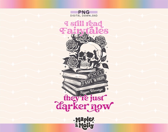 I Still Read Fairytales Png Smut Dark Romance Dirty Book Lover Bookish Reading BookTok Stfuattdlagg Good Girl Dirty Books Trigger Warnings