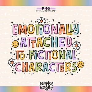 May include: A colorful graphic design with the text "Emotionally attached to fictional characters" in a rainbow of colors with smiley faces and flowers. The text is in a playful, cartoon font.