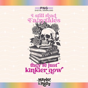 I Still Read Fairytales They&#39;re Just Kinkier Now Png Kinky Smut Dark Romance Dirty Book Lover Bookish Stfuattdlagg Good Girl Trigger Warning
