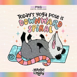 Todays Yoga Pose is Downward Spiral PNG Funny Mental Health Anxiety Depression Design Possum Overwhelmed Hot Mess ADHD Burnout Sarcastic PNG