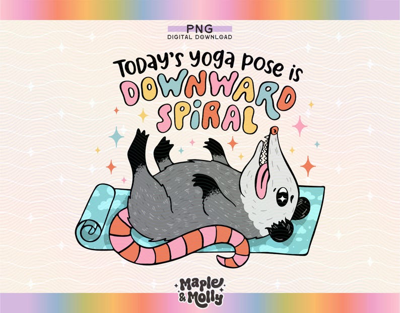 May include: A cartoon illustration of an opossum lying on a yoga mat. The text reads "Today's yoga pose is downward spiral" in colorful bubble letters. The image has a pastel color scheme and the words "Maple & Molly" are at the bottom.