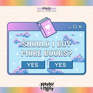 May include: A pixelated blue and pink computer screen with a pop-up window that asks "Should I buy more books?" with two buttons that say "Yes". A stack of books with a pink heart on the cover is in the top right corner of the screen.