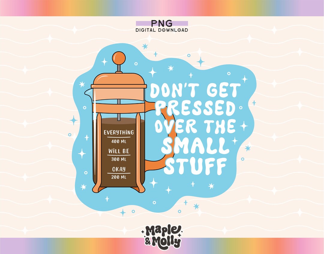 Don't Get Pressed Over the Small Stuff Mental Health Png Positive ...