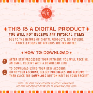 May include: A pink and orange graphic with wavy lines and stars. The text reads "This is a digital product. You will not receive any physical items. Due to the nature of digital products, no returns, cancellations or refunds are permitted. How to download: After Etsy processes your payment, you will receive an email receipt with a download link. To download using your Etsy account: Go to your account, select purchases and reviews, then click the download button next to your receipt. Note: You must use a browser to access downloads. The Etsy app doesn't allow you to download your files."