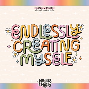 Endlessly Creating Myself Svg Png Sublimation Design Self Love Svg Positive Svg Png Trendy T-Shirt Sticker Mug Tote Design Commercial Use
