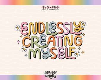 Endlessly Creating Myself Svg Png Sublimation Design Self Love Svg Positive Svg Png Trendy T-Shirt Sticker Mug Tote Design Commercial Use