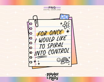 May include: A digital download of a printable graphic with the text "FOR ONCE I WOULD LIKE TO SPIRAL INTO CONTROL" written on a lined notepad with a yellow highlighter, a paperclip, and a few doodles.
