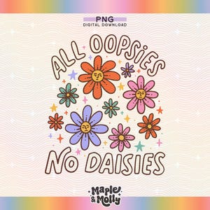 All Oopsies No Daisies PNG Funny Mental Health Design Anxiety Depression Overwhelmed Hot Mess ADHD Burnout Sarcastic Trendy Wildflowers PNG