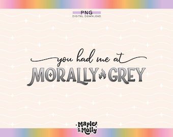 You Had Me At Morally Grey PNG Bookish Book Club Book Tropes Romance Reader Reading Smut Book Lover Enemies to Lovers Kindle BookTok