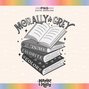 May include: A black and white illustration of a stack of books with an open book on top. The text "Morally Grey is my favourite colour" is written above the books.