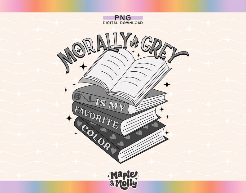 May include: A black and white illustration of a stack of books with an open book on top. The text "Morally Grey is my favorite color" is written above the books.