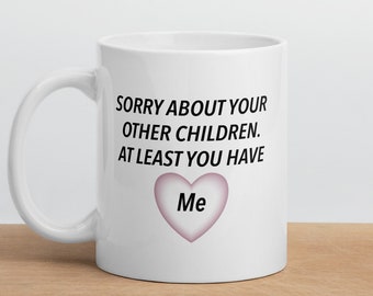 Sorry About Your Other Children Mug, mother day gift mug, gift for mother, presents for mom, mother daughter gift, mother son gift ideas