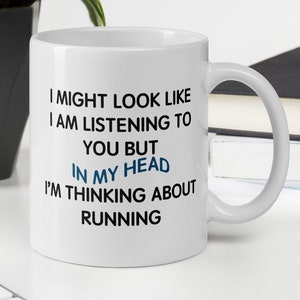 Running Gifts - Runners Mug - I Might Look Like I Am Listening to You But I Am Thinking About Running coffee mug