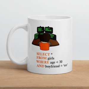 Könnte beinhalten: Eine weiße Keramiktasse mit einer Cartoon-Illustration einer Person, die an einem Computer mit mehreren Bildschirmen sitzt. Der Text auf der Tasse lautet "SELECT * FROM girls WHERE age < 30 AND boyfriend = 'no'".