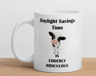 Daylight Savings Time Is Udderly Ridiculous - Custom Made - Tea/Coffee Mug - Funny - Ceramic - Coffee Mug