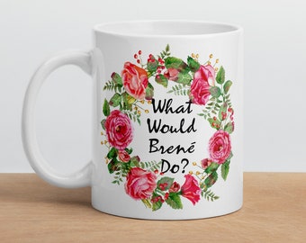 What Would BRENE Do? Mug, Brene Brown Mug, Gift for Therapists, Gift for Social Workers, Gift for Bosses, Gifts for Brene Brown Fan