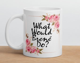 What Would BRENE Do? Mug, Brene Brown Mug, Gift for Therapists, Gift for Social Workers, Gift for Bosses, Gifts for Brene Brown Fan