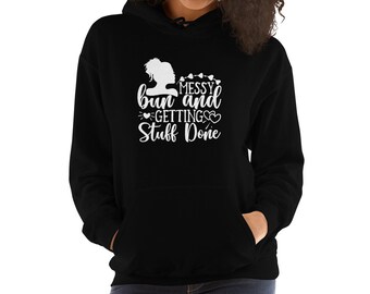Messy Bun Getting Stuff Done / Funny Hoodies / Womens Hoodie / Hoodie for Women / Cute Hoodies / Funny Sweatshirt /Plus Size Clothing