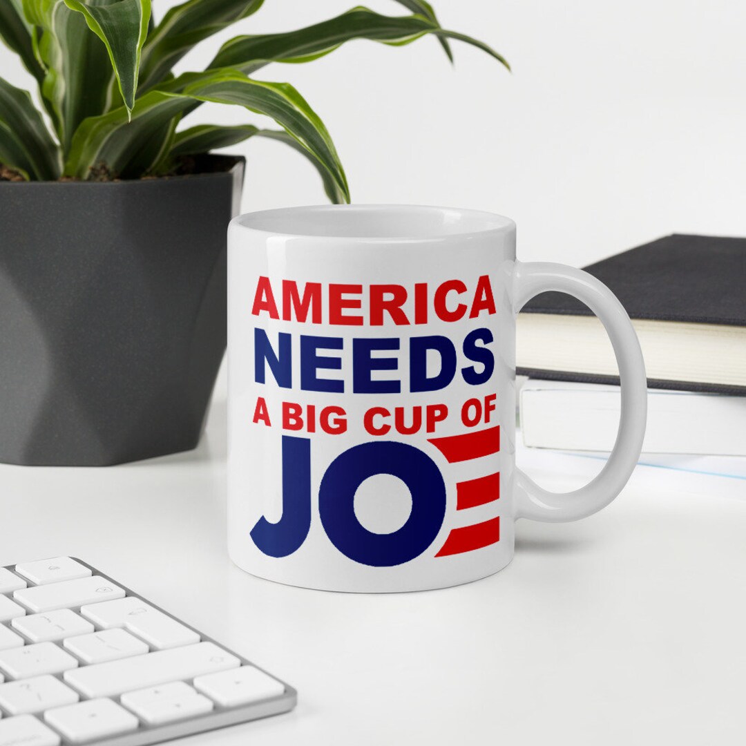 America Needs a Big Cup of Joe Mug Biden 2020 Democrat Mug Joe Biden