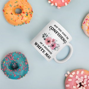 Feminist Gift, Mugs for Women, Funny Mug, May You Have the Confidence of a Mediocre White Man