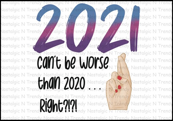 2021 Can't be worse than 2020...right DIGITAL | Etsy