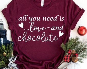 Valentines Day Shirt, All You Need is Love and Chocolate, Couple Cute Shirt, Chocolate Lovers, Love Gift, Gift For Women, Unisex Gift Shirt